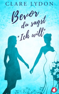 Bevor du sagst »Ich will« by Clare Lydon