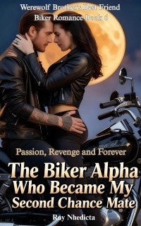 The Biker Alpha Who Became My Second Chance Mate by Ray Nhedicta
