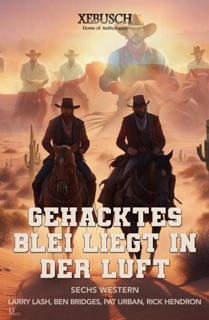 Gehacktes Blei liegt in der Luft: Sechs Western by Larry Lash, Pat Urban, Rick Hendron & Ben Bridges