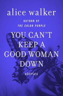 You Can't Keep a Good Woman Down by Alice Walker