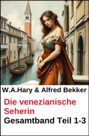 Die venezianische Seherin Gesamtband Teil 1-3 - W. A. Hary & Alfred Bekker
