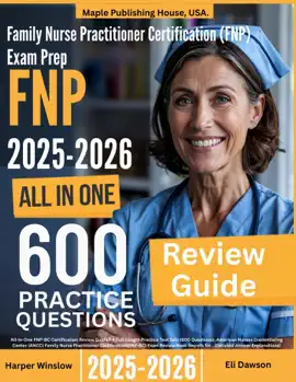 Family Nurse Practitioner (FNP-BC) Exam Prep: All-In-One Guide with 4 Full Sets of 600 Practice Questions with detailed explanation ANCC FNP-BC Certification Review
