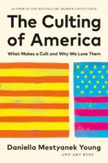 The Culting of America: What Makes a Cult and Why We Love Them