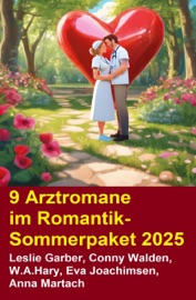 9 Arztromane im Romantik-Sommerpaket 2025 - Leslie Garber, Conny Walden, Eva Joachimsen, Anna Martach & W. A. Hary