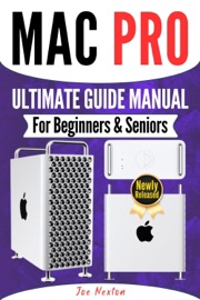 MAC PRO ULTIMATE USER GUIDE MANUAL FOR BEGINNERS & SENIORS - Joe Nexton