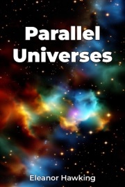 Parallel Universes Eleanor Hawking