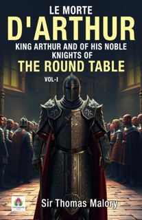 Le Morte D'arthur King Arthur and of his Noble Knights of the Round Table Vol - I by Sir Thomas Malory