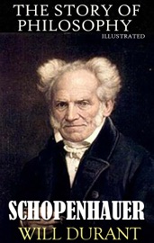 The Story of Philosophy. Schopenhauer. Illustrated - Will Durant