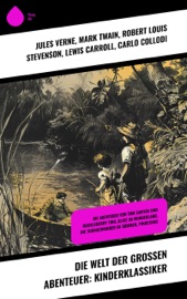 Die Welt der großen Abenteuer: Kinderklassiker - Jules Verne, Mark Twain, Robert Louis Stevenson, Lewis Carroll, Carlo Collodi, James Fenimore Cooper, Ida Bindschedler, Selma Lagerlöf, Frederick Kapitän Marryat, Frances Hodgson Burnett, Rudyard Kipling, Johann David Wyss, Daniel Defoe, Karl May, Wilhelm Hauff, Johanna Spyri, Alexandre Dumas, Amalie Schoppe, Alois Theodor Sonnleitner & Charles Dickens