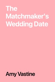 The Matchmaker's Wedding Date - Amy Vastine