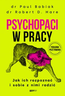 Psychopaci w pracy. Jak ich rozpoznać i sobie z nimi radzić by Paul Babiak & Robert D. Hare