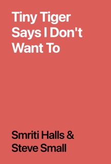 Tiny Tiger Says I Don't Want To by Smriti Halls & Steve Small