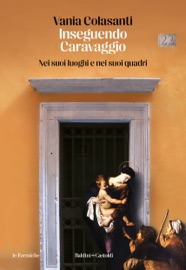 Inseguendo Caravaggio - Vania Colasanti