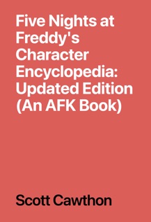 Five Nights at Freddy's Character Encyclopedia: Updated Edition (An AFK Book) by Scott Cawthon