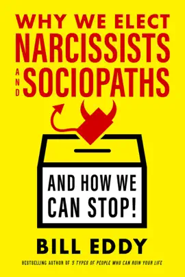 Why We Elect Narcissists and Sociopaths—And How We Can Stop!