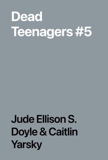 Dead Teenagers #5 by Jude Ellison S. Doyle & Caitlin Yarsky