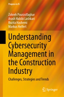 Understanding Cybersecurity Management in the Construction Industry by Zohreh Pourzolfaghar, Arash Habibi Lashkari, Rozita Hashemi & Markus Helfert