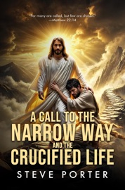 A Call to the Narrow Way and the Crucified Life - Steve Porter
