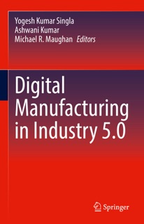 Digital Manufacturing in Industry 5.0 by Yogesh Kumar Singla, Ashwani Kumar & Michael R. Maughan