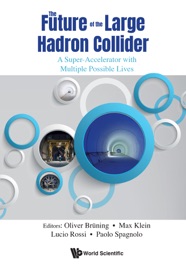 FUTURE OF THE LARGE HADRON COLLIDER, THE - Oliver Brüning, Max Klein & Lúcio Rossi
