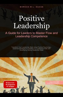 Positive Leadership: A Guide for Leaders to Master Flow and Leadership Competence by Boreas En. M. L. Saage