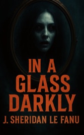 In a Glass Darkly - J. Sheridan Le Fanu
