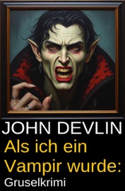 Als ich ein Vampir wurde: Gruselkrimi - John Devlin