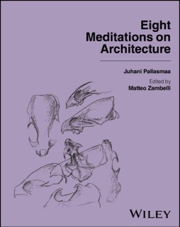 Eight Meditations on Architecture by Juhani Pallasmaa, Alberto Campo Baeza, Matteo Zambelli & Penelope Eades