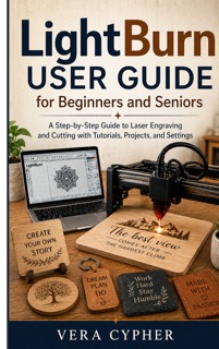 LightBurn User Guide for Beginners and Seniors by Vera Cypher