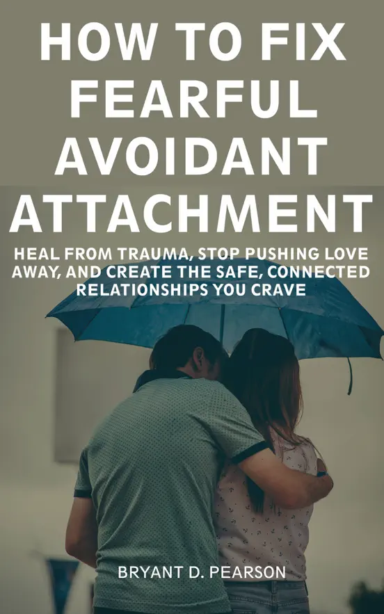 How to Fix Fearful Avoidant Attachment