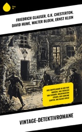 Vintage-Detektivromane - Friedrich Glauser, G.K. Chesterton, David Hume, Walter Bloem, Ernst Klein, Frank Heller, Hans Wachenhusen, Anna Katherine Green, Rodrigues Ottolengui & David Christie Murray