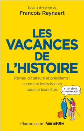 Read: Les Vacances de l'Histoire. Reines, dictateurs et présidents : comment les puissants passent leurs étés Book