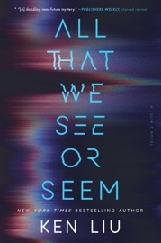 All That We See or Seem - Ken Liu