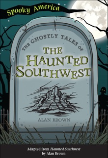 The Ghostly Tales of the Haunted Southwest by Alan Brown