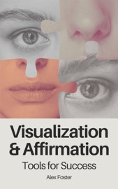 Visualization and Affirmation Tools for Success - Alex Foster