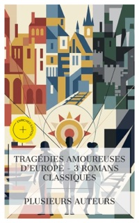 Tragédies Amoureuses d'Europe – 3 Romans Classiques by Abbé Prévost, Johann Wolfgang von Goethe, Leo Tolstoy & e-artnow Collections