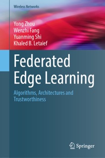 Federated Edge Learning by Yong Zhou, Wenzhi Fang, Yuanming Shi & Khaled B. Letaief