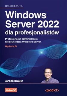 Windows Server 2022 dla profesjonalistów. Profesjonalna administracja środowiskiem Windows Server. Wydanie IV by Jordan Krause