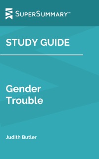 Study Guide: Gender Trouble by Judith Butler (SuperSummary) by SuperSummary
