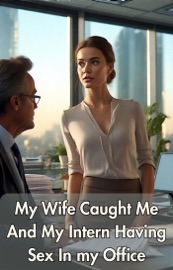 My Wife Caught Me And My Intern Having Sex In My Office - Lucy Taylor