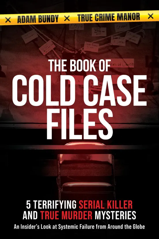 The Book of Cold Case Files: 5 Terrifying Serial Killer and True Murder Mysteries - An Insider’s Look at Systemic Failure from Around the Globe