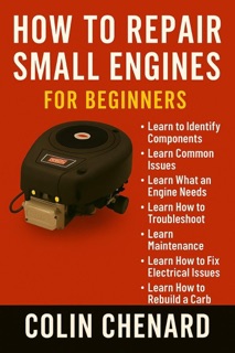 How to Repair Small Engines for Beginners by Colin Chenard