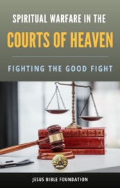 Spiritual Warfare in the Courts of Heaven - Jesus Bible Foundation