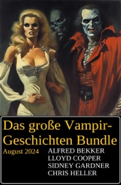 Das große Vampir-Geschichten Bundle August 2024 - Alfred Bekker, Lloyd Cooper, Sidney Gardner & Chris Heller