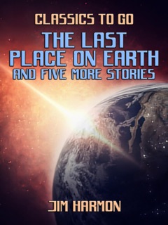 The Last Place On Earth and five more stories by Jim Harmon