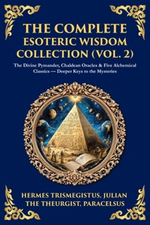 The Complete Esoteric Wisdom Collection (Vol. 2) by Hermes Trismegistus, Julian the Theurgist & Paracelsus