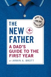 The New Father: A Dad's Guide to the First Year (Fourth Edition) (The New Father) - Armin A. Brott