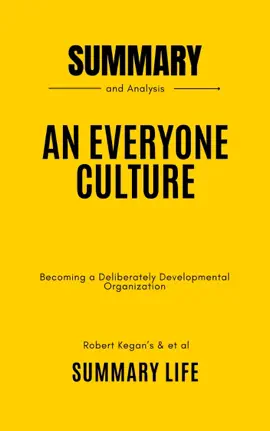 An Everyone Culture by Robert Kegan and Lisa Lahey, with Matthew Miller, Andy Fleming, Deborah Helsing - Summary and Analysis