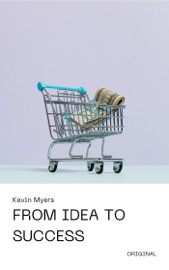 From Idea to Success Kevin Myers