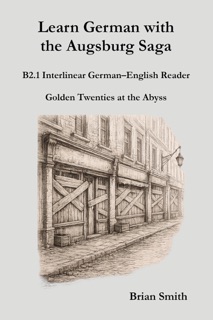 Learn German with the Augsburg Saga - B2.1 Interlinear German–English Reader by Brian Smith